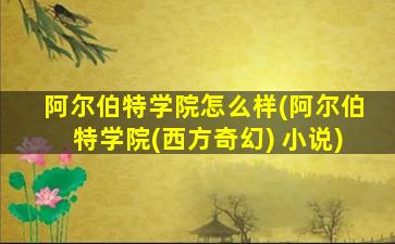 阿尔伯特学院怎么样(阿尔伯特学院(西方奇幻) 小说)